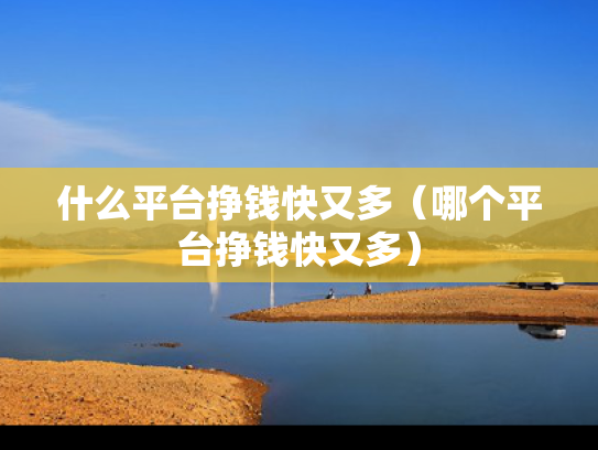 什么平台挣钱快又多（哪个平台挣钱快又多）