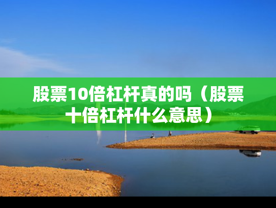 股票10倍杠杆真的吗（股票十倍杠杆什么意思）