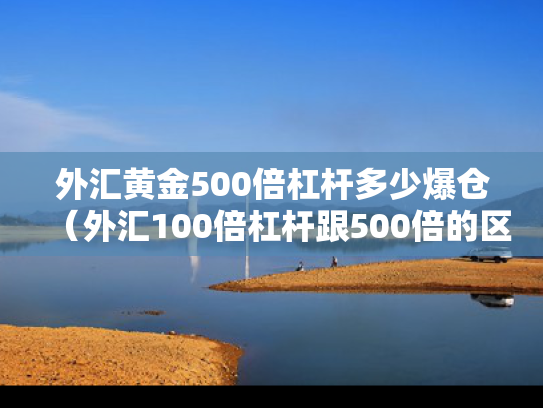 外汇黄金500倍杠杆多少爆仓（外汇100倍杠杆跟500倍的区别）