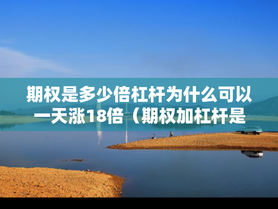 期权是多少倍杠杆为什么可以一天涨18倍（期权加杠杆是怎么回事）