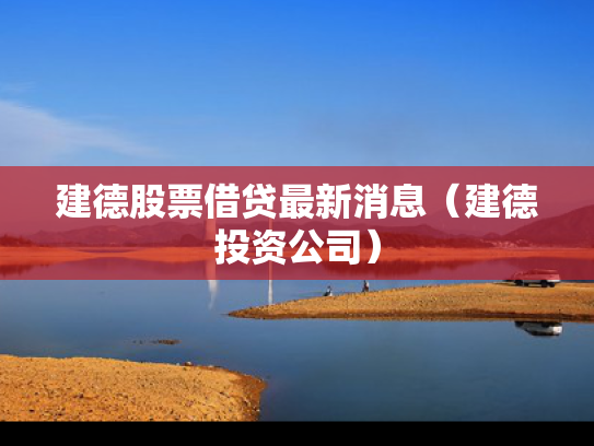 建德股票借贷最新消息（建德投资公司）