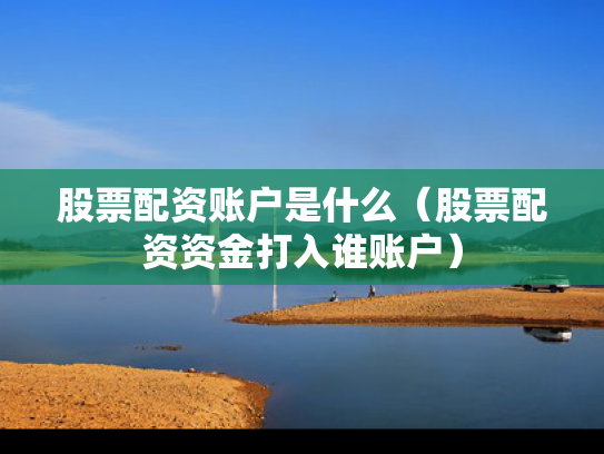 股票配资账户是什么（股票配资资金打入谁账户）