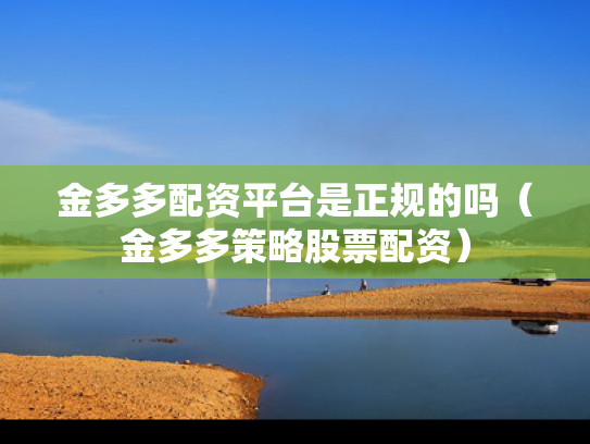金多多配资平台是正规的吗（金多多策略股票配资）