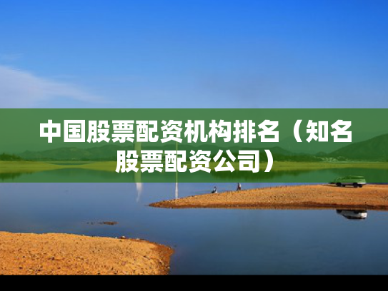 中国股票配资机构排名（知名股票配资公司）