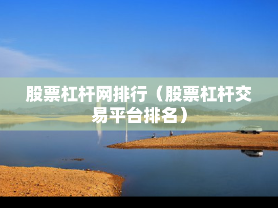 股票杠杆网排行（股票杠杆交易平台排名）