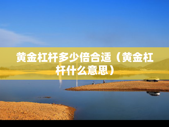 黄金杠杆多少倍合适（黄金杠杆什么意思）