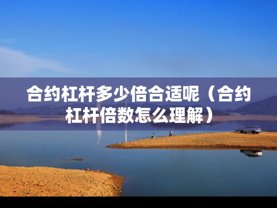合约杠杆多少倍合适呢（合约杠杆倍数怎么理解）