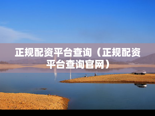 正规配资平台查询（正规配资平台查询官网）