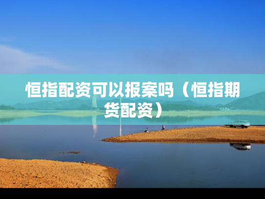 恒指配资可以报案吗（恒指期货配资）