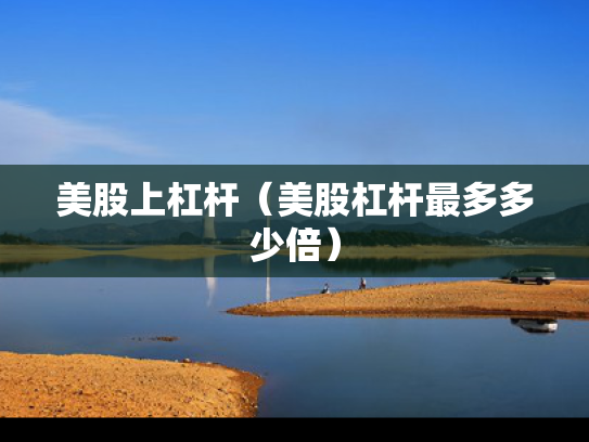 美股上杠杆（美股杠杆最多多少倍）
