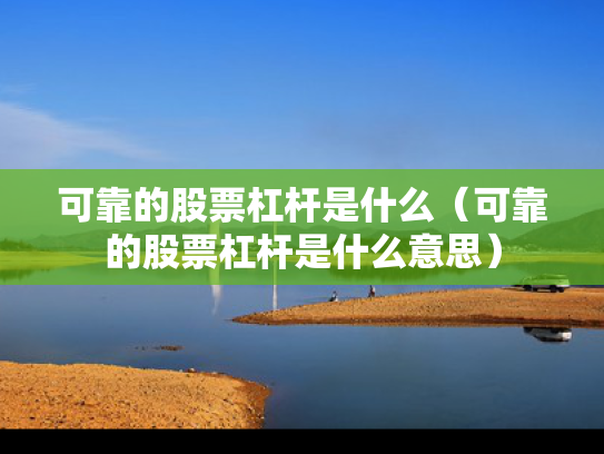 可靠的股票杠杆是什么（可靠的股票杠杆是什么意思）