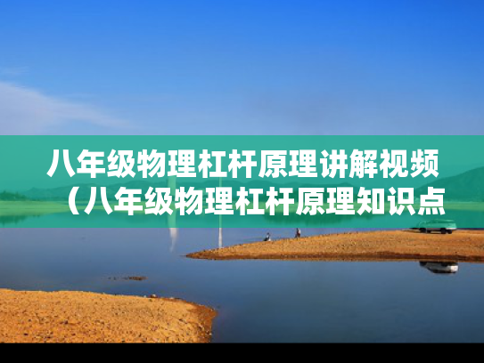 八年级物理杠杆原理讲解视频（八年级物理杠杆原理知识点）
