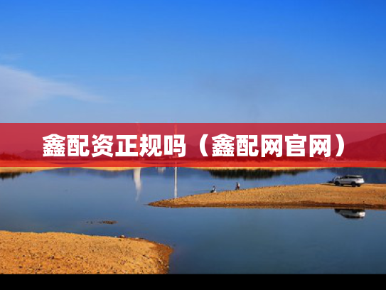鑫配资正规吗（鑫配网官网）