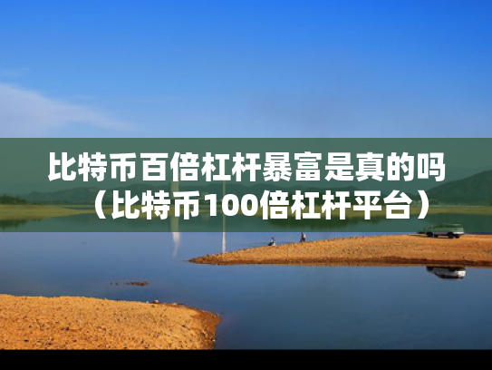 比特币百倍杠杆暴富是真的吗（比特币100倍杠杆平台）