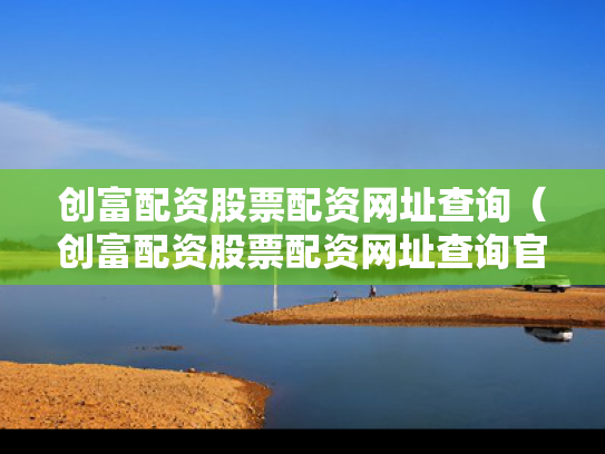 创富配资股票配资网址查询（创富配资股票配资网址查询官网）