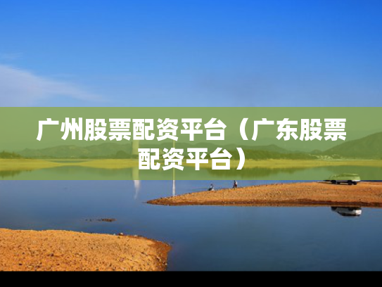 广州股票配资平台（广东股票配资平台）