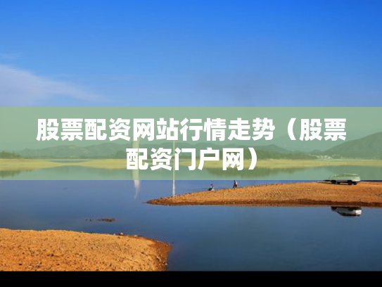 股票配资网站行情走势（股票配资门户网）