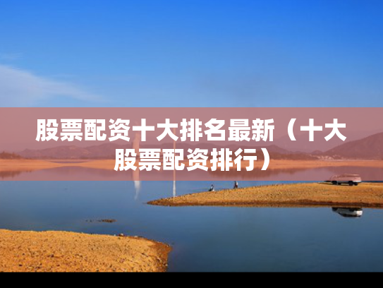 股票配资十大排名最新（十大股票配资排行）