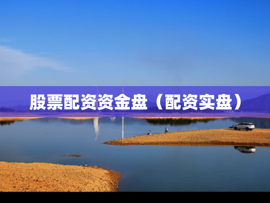 股票配资资金盘（配资实盘）