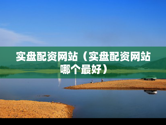 实盘配资网站（实盘配资网站哪个最好）