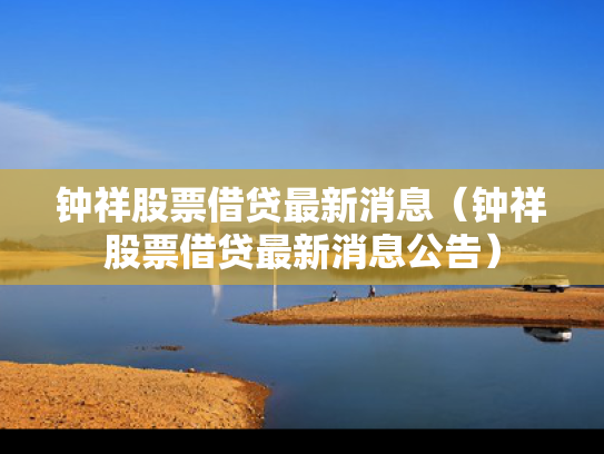 钟祥股票借贷最新消息（钟祥股票借贷最新消息公告）