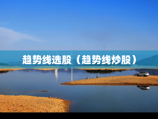 趋势线选股（趋势线炒股）