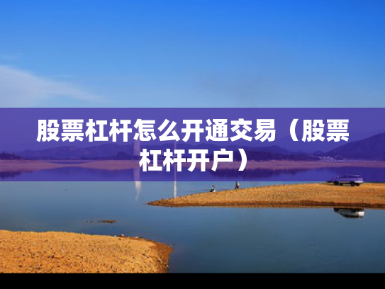 股票杠杆怎么开通交易（股票杠杆开户）
