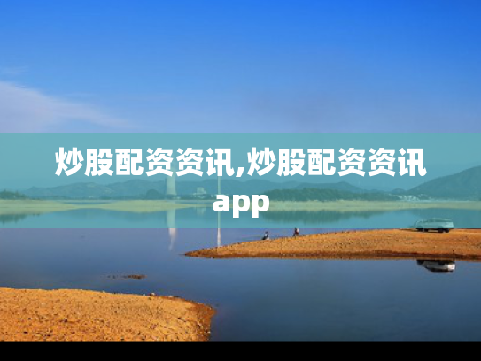 炒股配资资讯,炒股配资资讯app