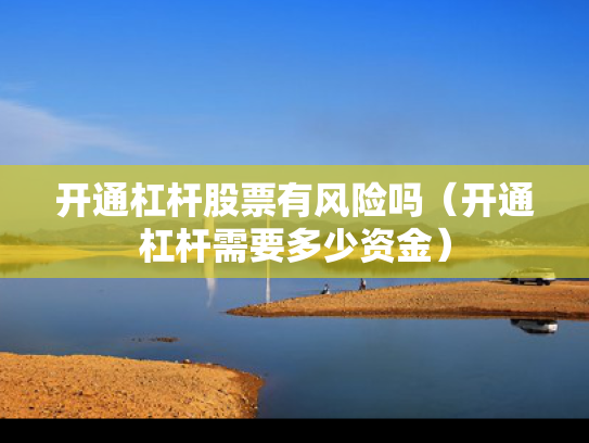 开通杠杆股票有风险吗（开通杠杆需要多少资金）
