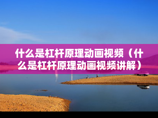 什么是杠杆原理动画视频（什么是杠杆原理动画视频讲解）