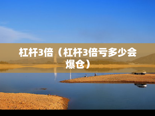 杠杆3倍（杠杆3倍亏多少会爆仓）