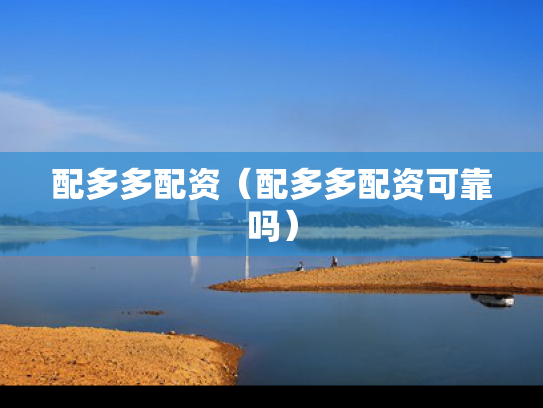 配多多配资（配多多配资可靠吗）