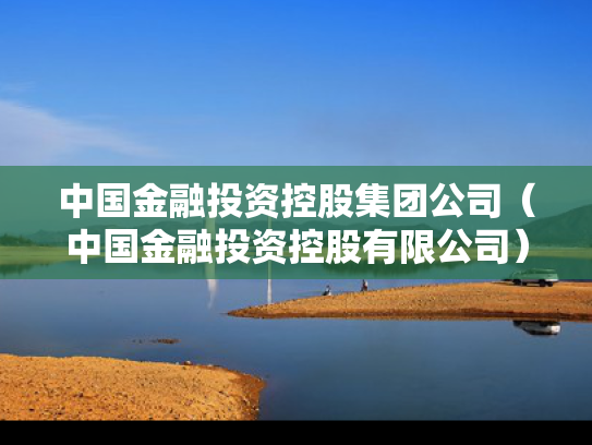 中国金融投资控股集团公司（中国金融投资控股有限公司）