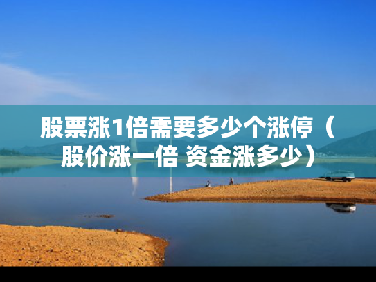 股票涨1倍需要多少个涨停（股价涨一倍 资金涨多少）