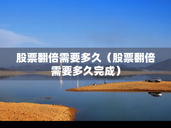 股票翻倍需要多久（股票翻倍需要多久完成）