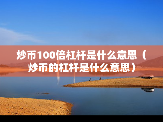 炒币100倍杠杆是什么意思（炒币的杠杆是什么意思）