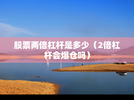 股票两倍杠杆是多少（2倍杠杆会爆仓吗）