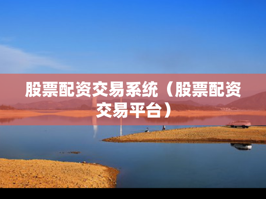 股票配资交易系统（股票配资交易平台）