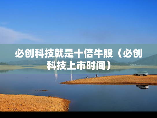 必创科技就是十倍牛股（必创科技上市时间）