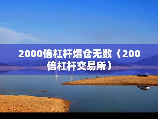 2000倍杠杆爆仓无数（200倍杠杆交易所）