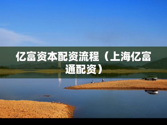 亿富资本配资流程（上海亿富通配资）