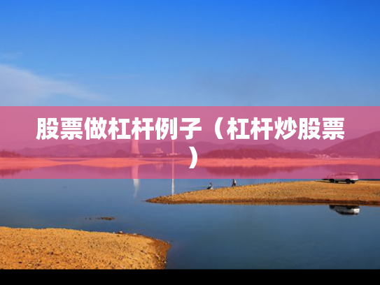 股票做杠杆例子（杠杆炒股票）