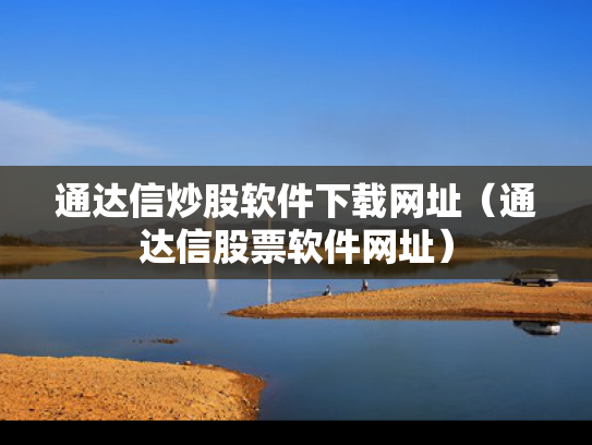 通达信炒股软件下载网址（通达信股票软件网址）