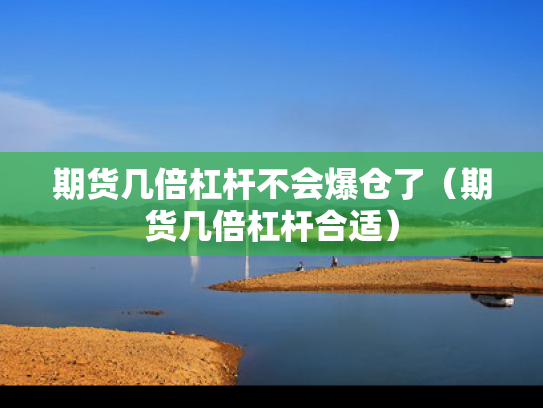 期货几倍杠杆不会爆仓了（期货几倍杠杆合适）
