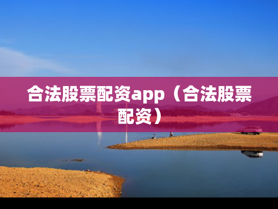 合法股票配资app（合法股票配资）