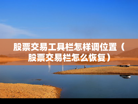 股票交易工具栏怎样调位置（股票交易栏怎么恢复）