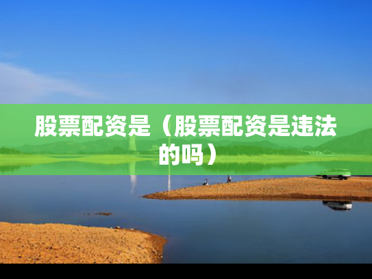 股票配资是（股票配资是违法的吗）