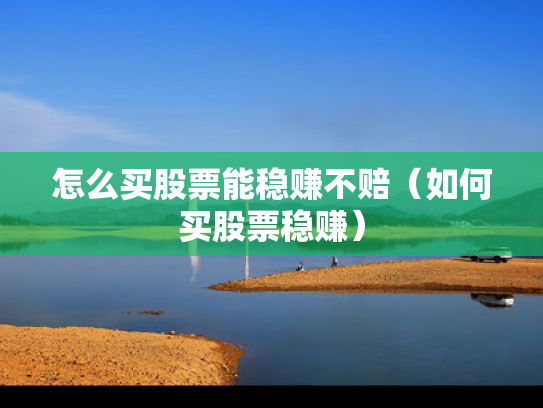 怎么买股票能稳赚不赔（如何买股票稳赚）