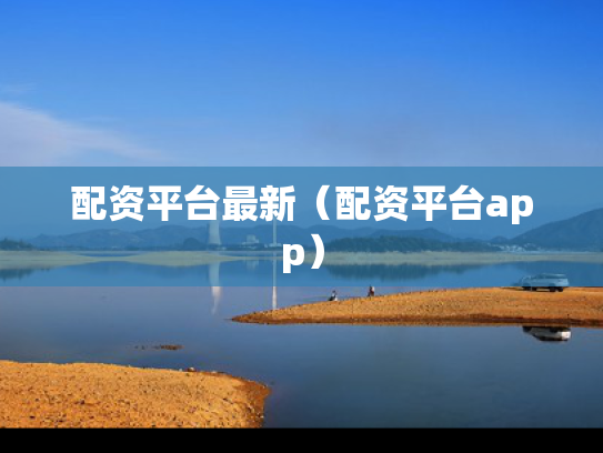 配资平台最新（配资平台app）