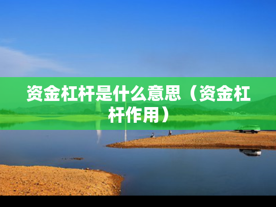 资金杠杆是什么意思（资金杠杆作用）
